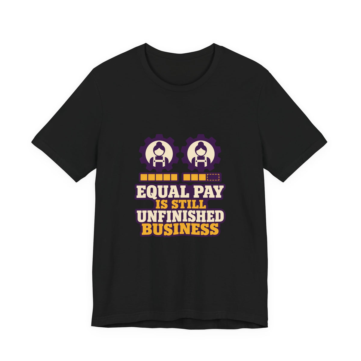 Equal Pay Is Still Unfinished Business T-Shirt