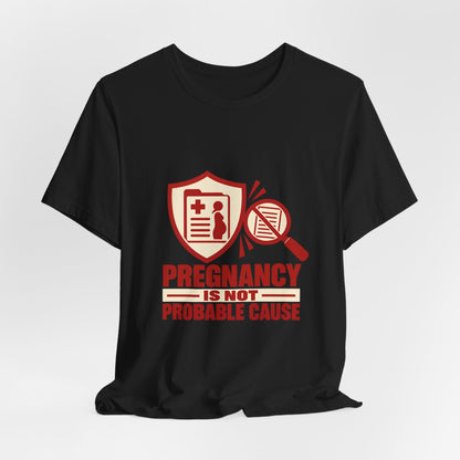 Pregnancy Is Not Probable Cause Reproductive Justice T-Shirt